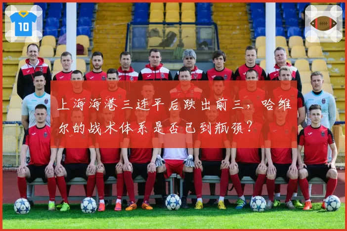 上海海港三连平后跌出前三，哈维尔的战术体系是否已到瓶颈？